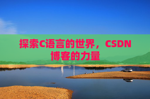 探索C语言的世界，CSDN博客的力量